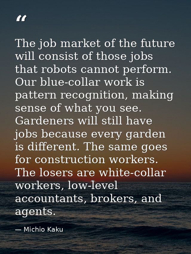 The job market of the future will consist of those jobs that robots cannot perform. Our blue-collar work is pattern reco — Michio Kaku
