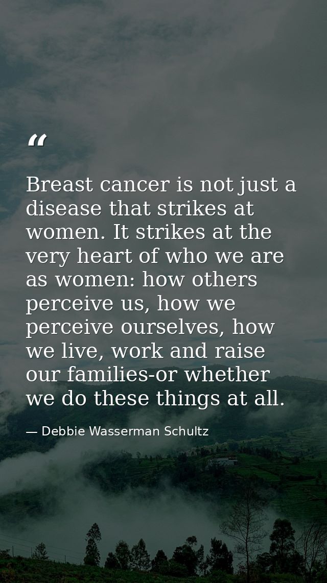 Breast cancer is not just a disease that strikes at women. It strikes at the very heart of who we are as women: how othe — Debbie Wasserman Schultz