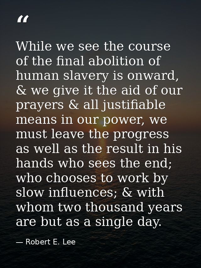 While we see the course of the final abolition of human slavery is onward, & we give it the aid of our prayers & all jus — Robert E. Lee