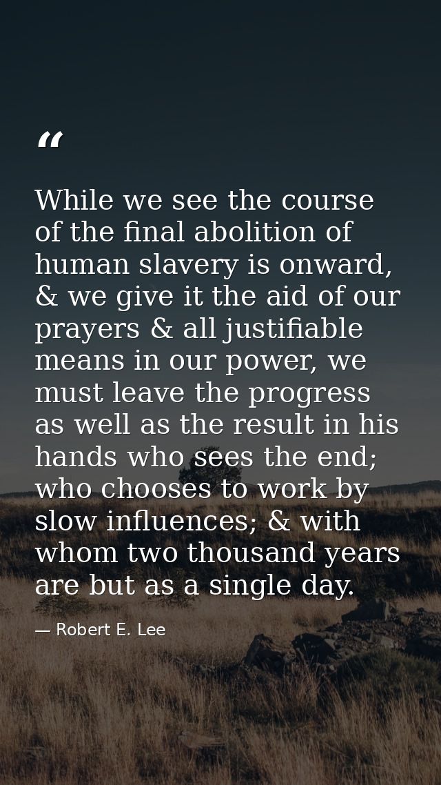 While we see the course of the final abolition of human slavery is onward, & we give it the aid of our prayers & all jus — Robert E. Lee