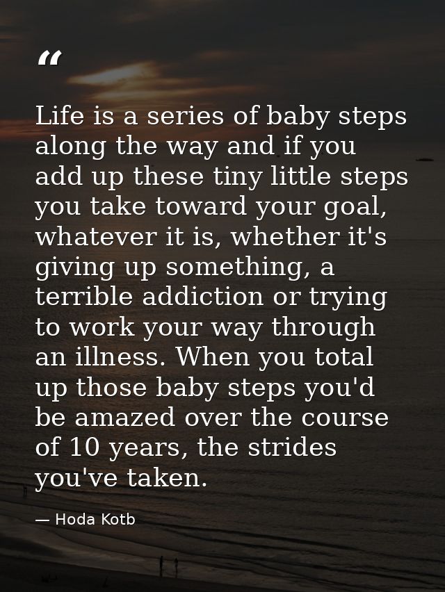 Life is a series of baby steps along the way and if you add up these tiny little steps you take toward your goal, whatev — Hoda Kotb