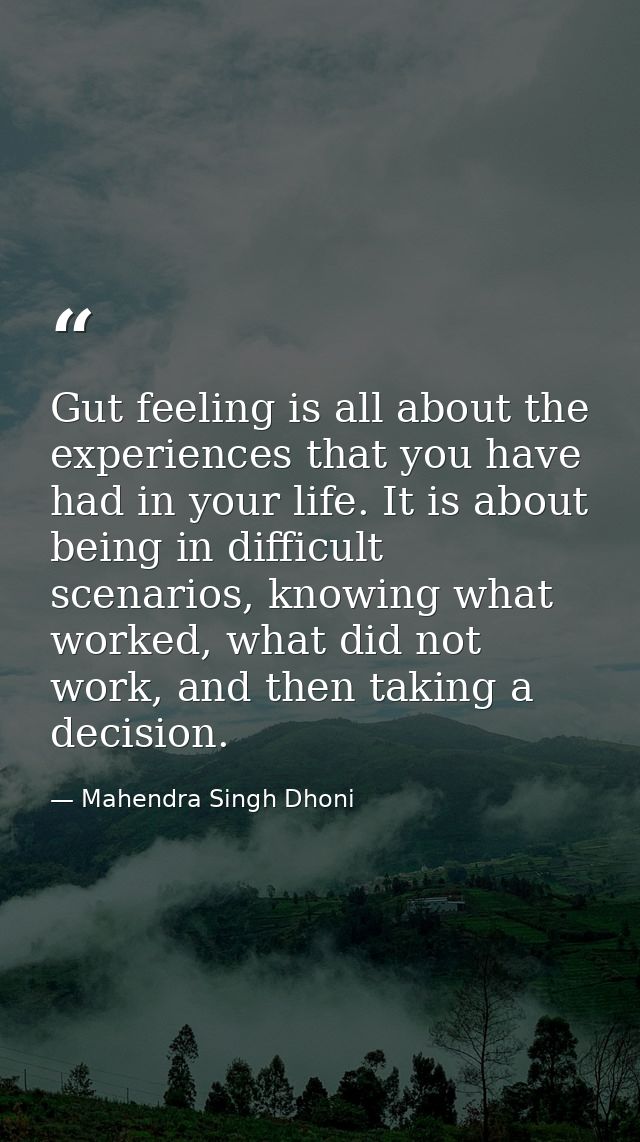 Gut feeling is all about the experiences that you have had in your life. It is about being in difficult scenarios, knowi — Mahendra Singh Dhoni
