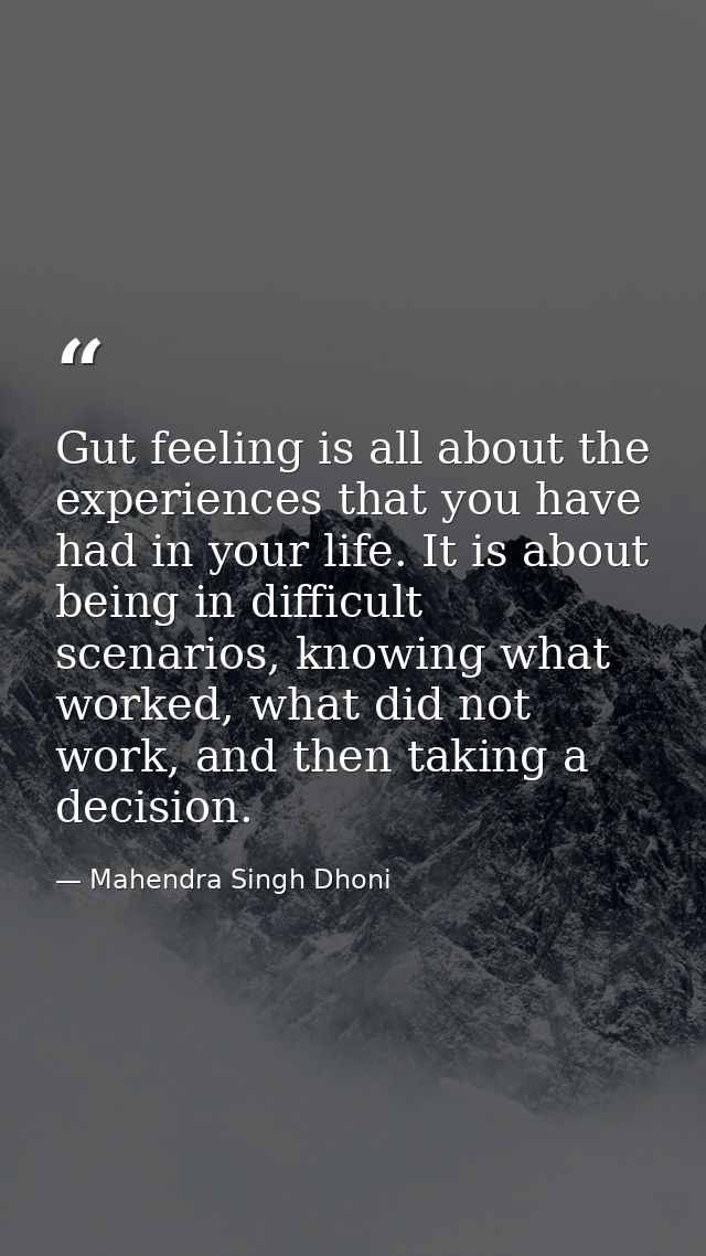 Gut feeling is all about the experiences that you have had in your life. It is about being in difficult scenarios, knowi — Mahendra Singh Dhoni