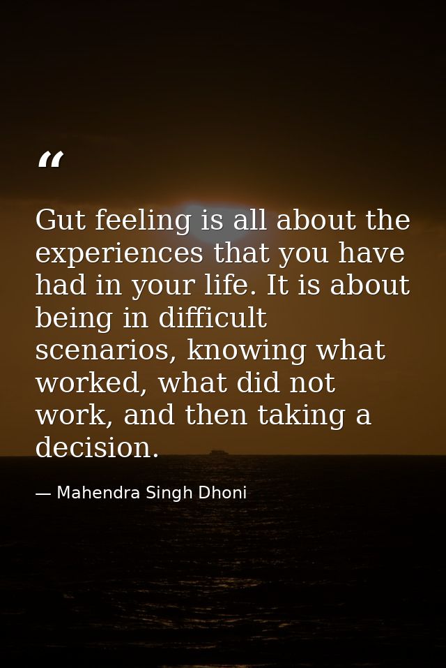 Gut feeling is all about the experiences that you have had in your life. It is about being in difficult scenarios, knowi — Mahendra Singh Dhoni