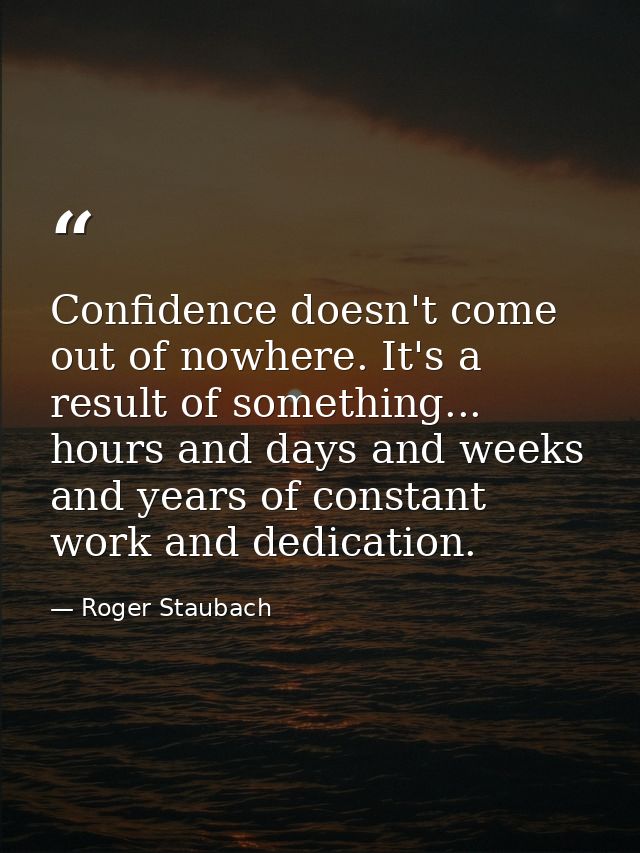 Confidence doesn't come out of nowhere. It's a result of something... hours and days and weeks and years of constant wor — Roger Staubach