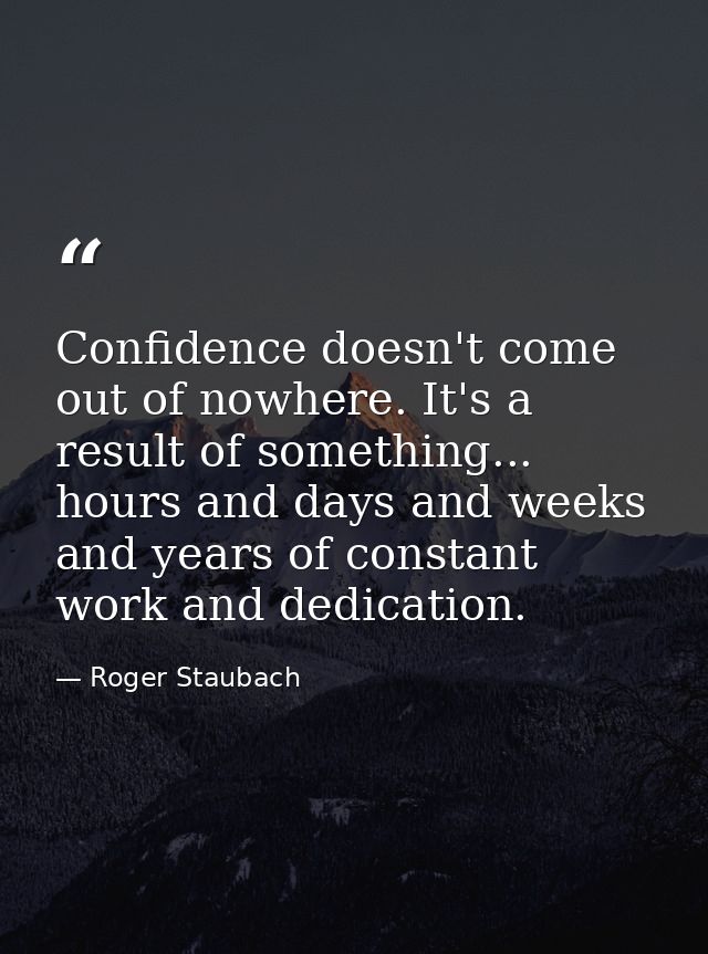 Confidence doesn't come out of nowhere. It's a result of something... hours and days and weeks and years of constant wor — Roger Staubach