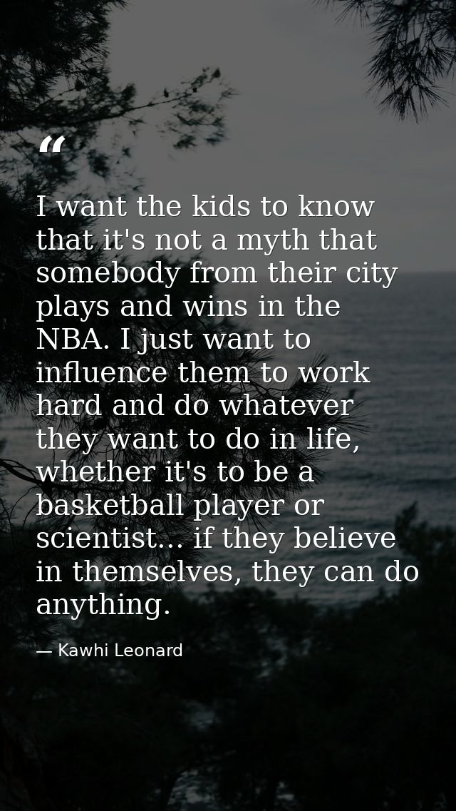 I want the kids to know that it's not a myth that somebody from their city plays and wins in the NBA. I just want to inf — Kawhi Leonard