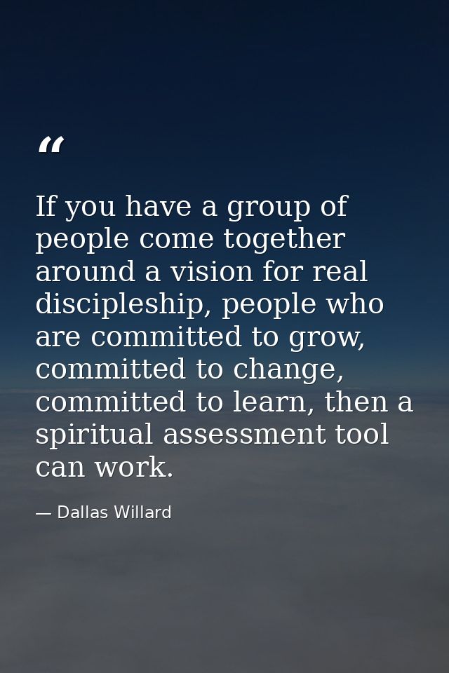 If you have a group of people come together around a vision for real discipleship, people who are committed to grow, com — Dallas Willard