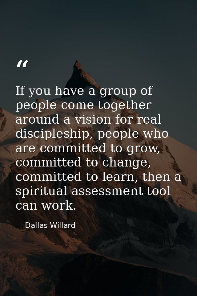 If you have a group of people come together around a vision for real discipleship, people who are committed to grow, com — Dallas Willard