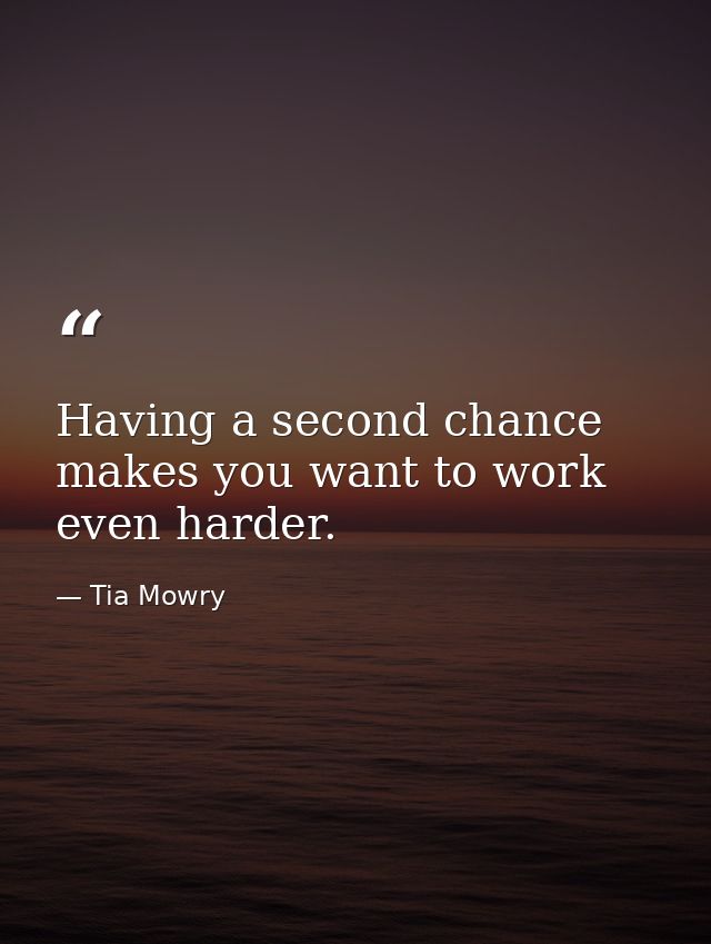 Having a second chance makes you want to work even harder. — Tia Mowry