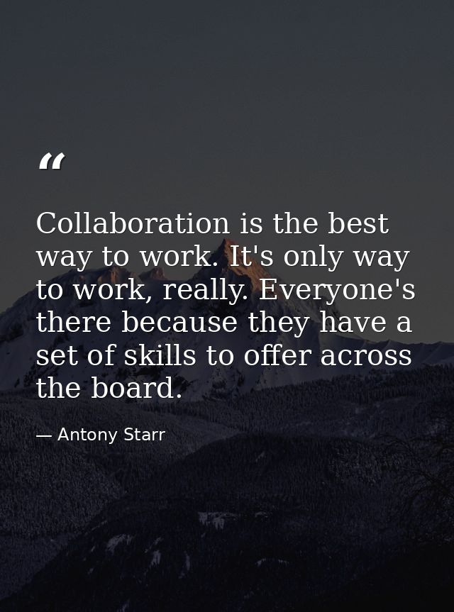 Collaboration is the best way to work. It's only way to work, really. Everyone's there because they have a set of skills — Antony Starr