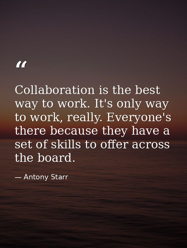 Collaboration is the best way to work. It's only way to work, really. Everyone's there because they have a set of skills — Antony Starr