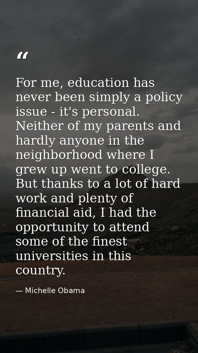 For me, education has never been simply a policy issue - it's personal. Neither of my parents and hardly anyone in the n — Michelle Obama