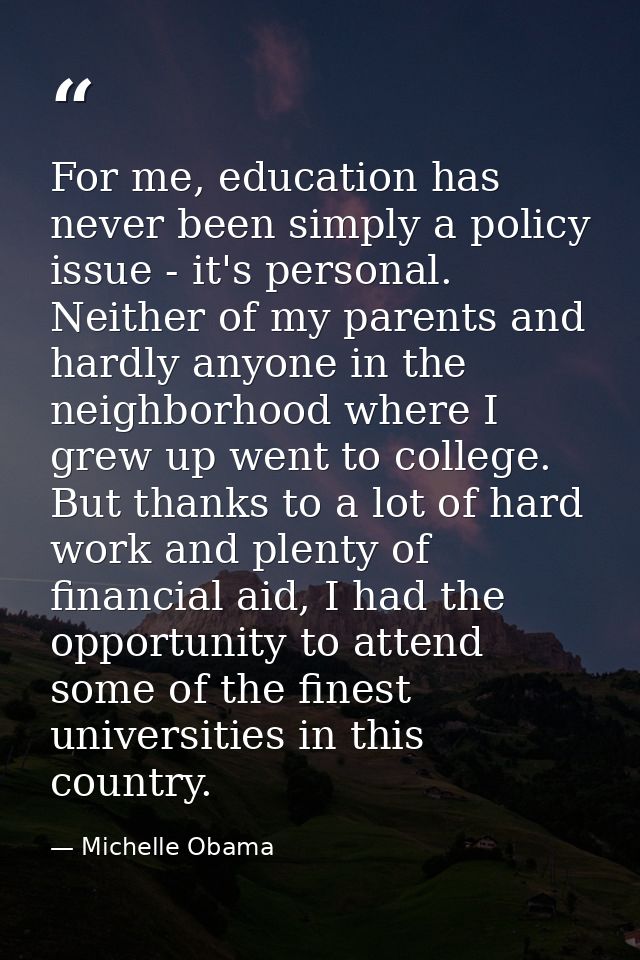 For me, education has never been simply a policy issue - it's personal. Neither of my parents and hardly anyone in the n — Michelle Obama