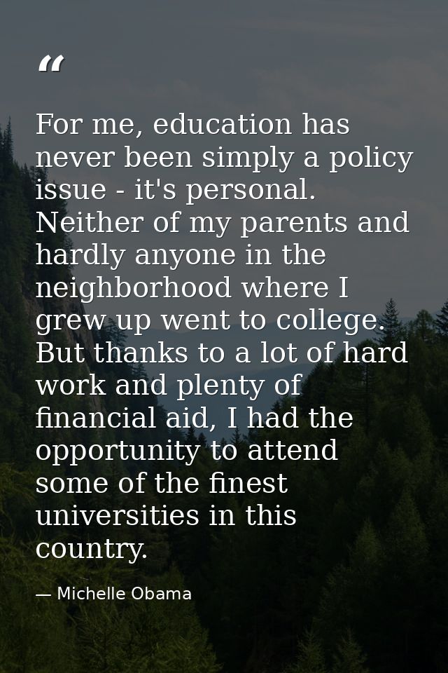 For me, education has never been simply a policy issue - it's personal. Neither of my parents and hardly anyone in the n — Michelle Obama