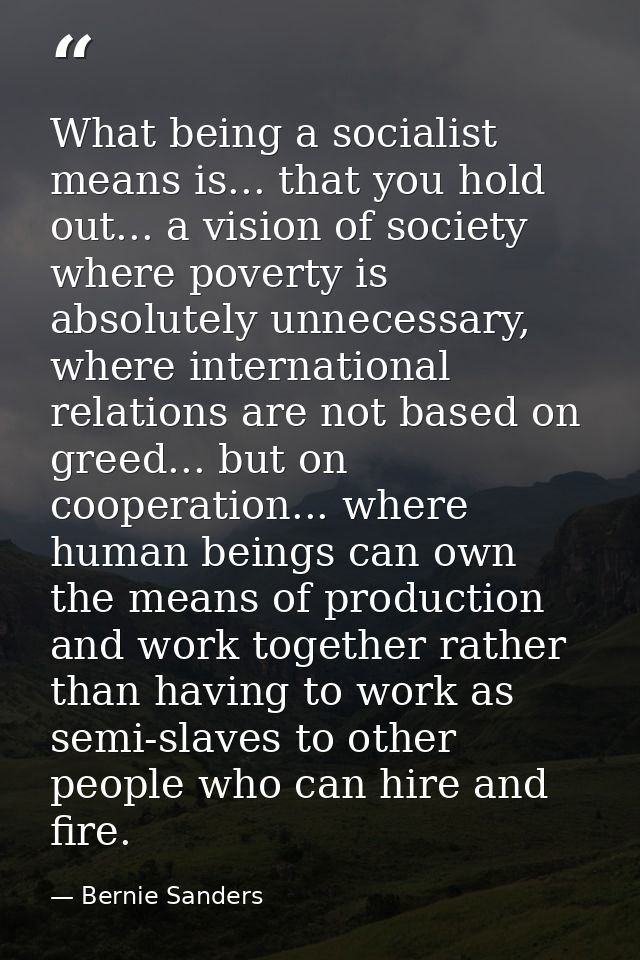 What being a socialist means is... that you hold out... a vision of society where poverty is absolutely unnecessary, whe — Bernie Sanders