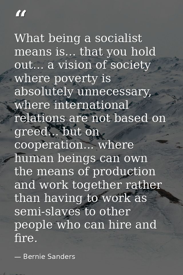What being a socialist means is... that you hold out... a vision of society where poverty is absolutely unnecessary, whe — Bernie Sanders