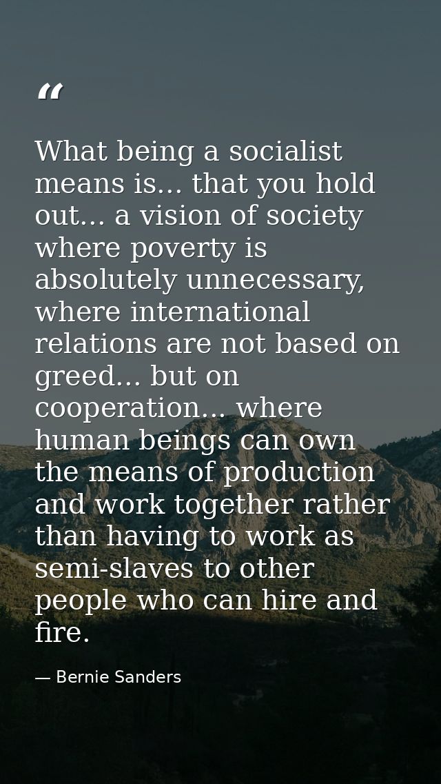 What being a socialist means is... that you hold out... a vision of society where poverty is absolutely unnecessary, whe — Bernie Sanders