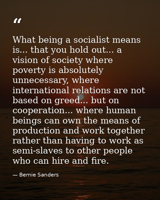 What being a socialist means is... that you hold out... a vision of society where poverty is absolutely unnecessary, whe — Bernie Sanders
