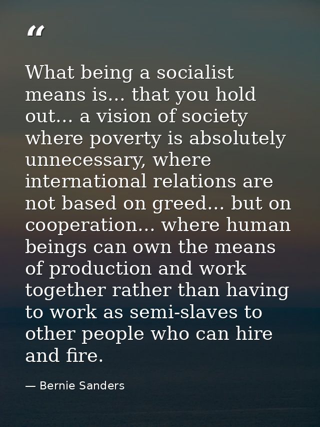 What being a socialist means is... that you hold out... a vision of society where poverty is absolutely unnecessary, whe — Bernie Sanders