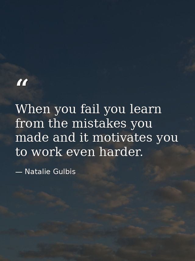 When you fail you learn from the mistakes you made and it motivates you to work even harder. — Natalie Gulbis