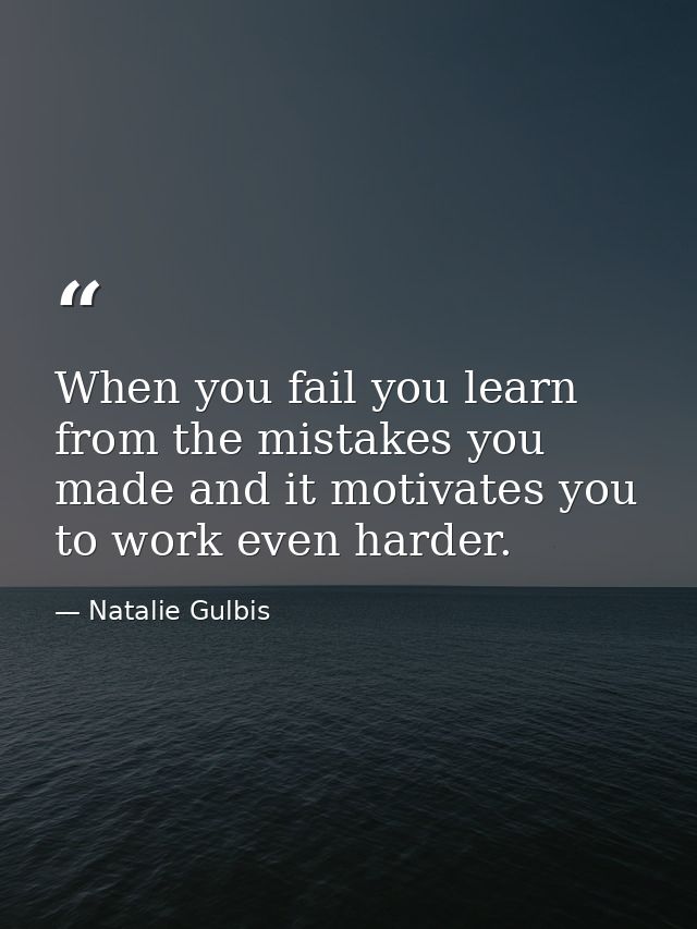 When you fail you learn from the mistakes you made and it motivates you to work even harder. — Natalie Gulbis