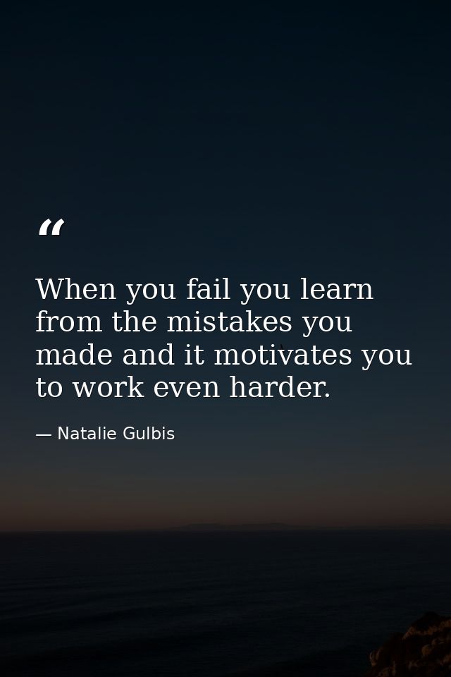 When you fail you learn from the mistakes you made and it motivates you to work even harder. — Natalie Gulbis