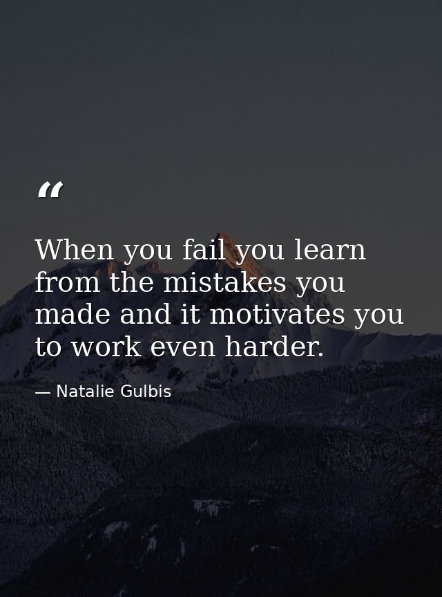 When you fail you learn from the mistakes you made and it motivates you to work even harder. — Natalie Gulbis