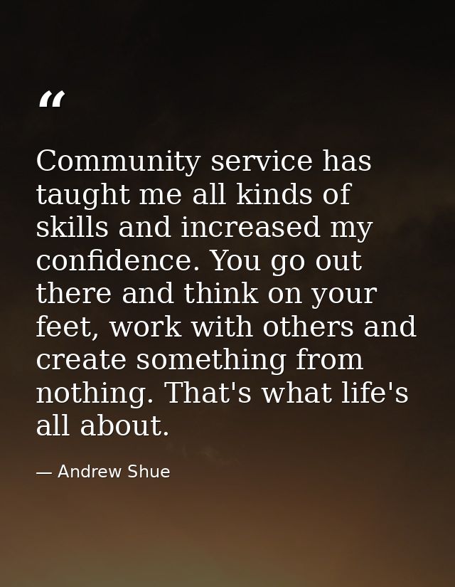 Community service has taught me all kinds of skills and increased my confidence. You go out there and think on your feet — Andrew Shue