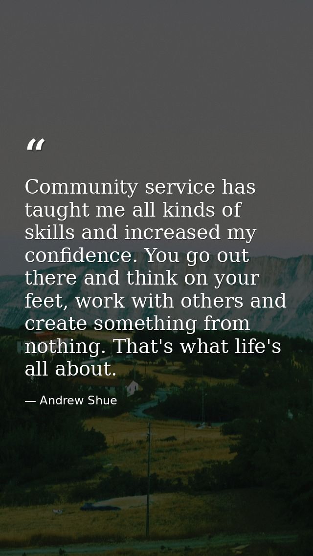 Community service has taught me all kinds of skills and increased my confidence. You go out there and think on your feet — Andrew Shue