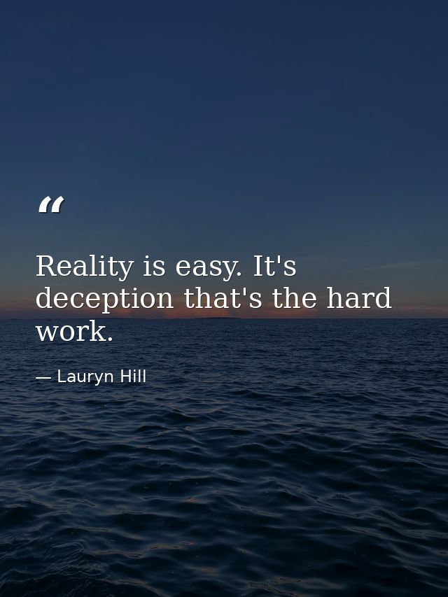 Reality is easy. It's deception that's the hard work. — Lauryn Hill