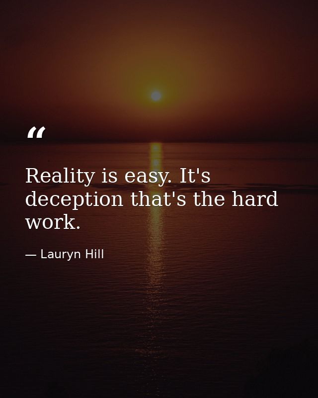 Reality is easy. It's deception that's the hard work. — Lauryn Hill