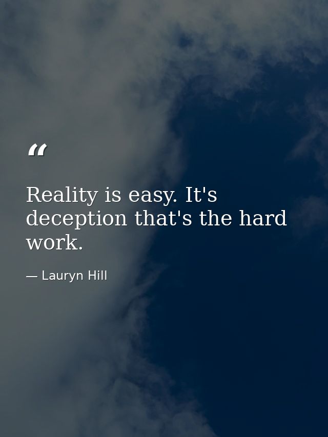 Reality is easy. It's deception that's the hard work. — Lauryn Hill