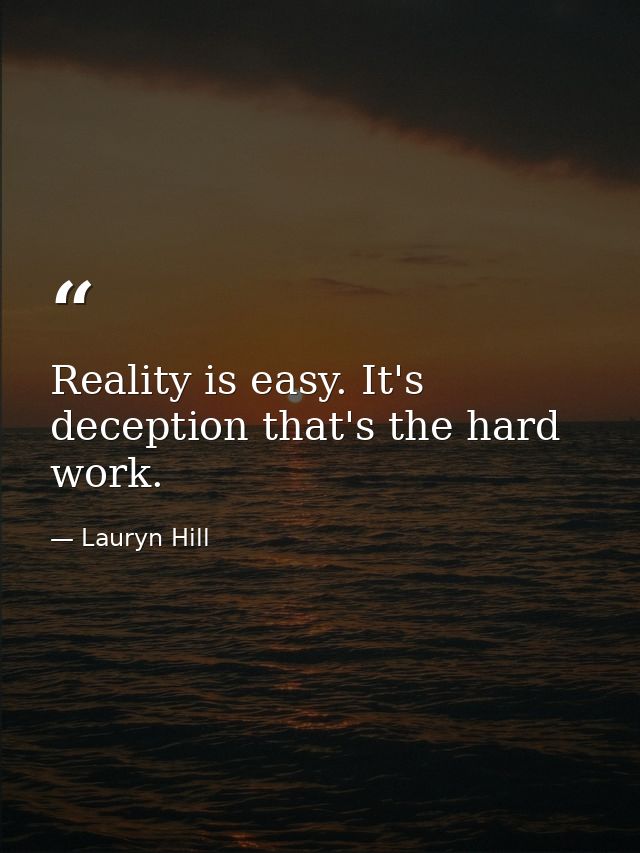 Reality is easy. It's deception that's the hard work. — Lauryn Hill
