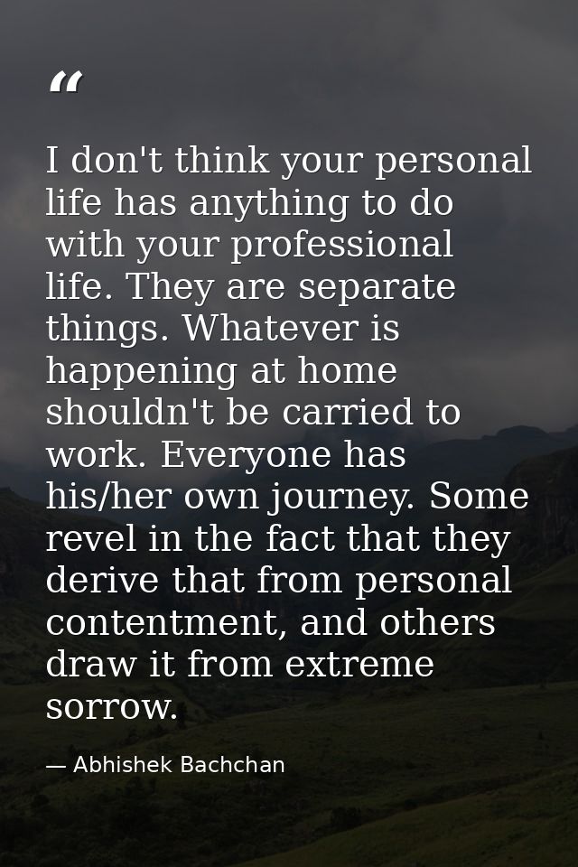 I don't think your personal life has anything to do with your professional life. They are separate things. Whatever is h — Abhishek Bachchan