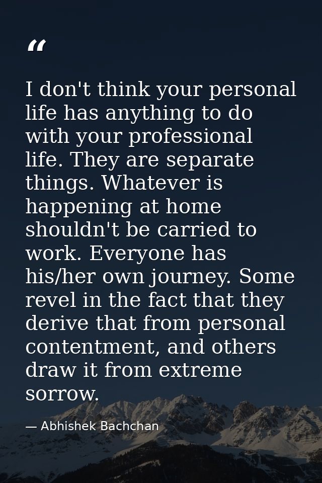 I don't think your personal life has anything to do with your professional life. They are separate things. Whatever is h — Abhishek Bachchan