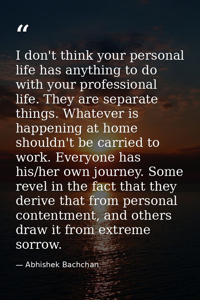 I don't think your personal life has anything to do with your professional life. They are separate things. Whatever is h — Abhishek Bachchan