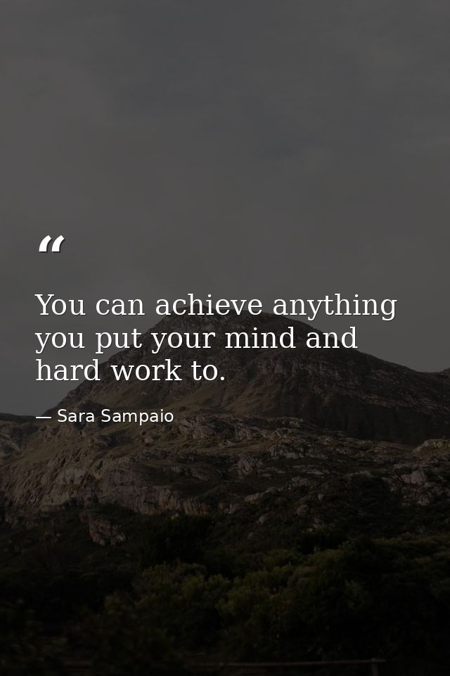 You can achieve anything you put your mind and hard work to. — Sara Sampaio