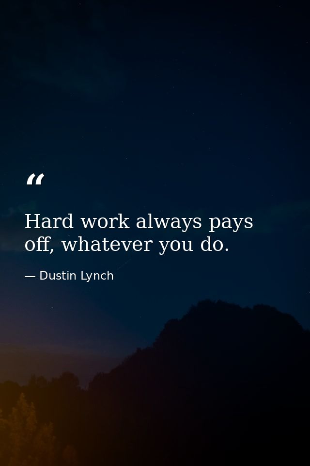 Hard work always pays off, whatever you do. — Dustin Lynch