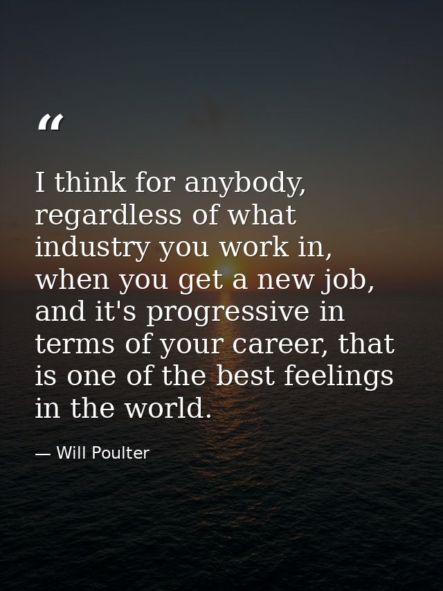 I think for anybody, regardless of what industry you work in, when you get a new job, and it's progressive in terms of y — Will Poulter
