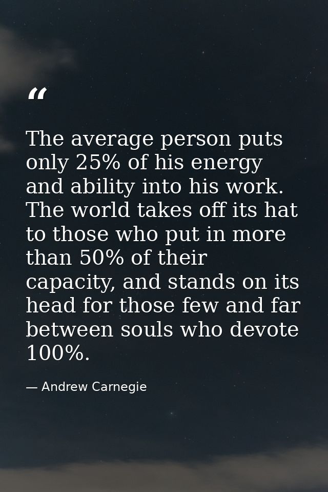 The average person puts only 25% of his energy and ability into his work. The world takes off its hat to those who put i — Andrew Carnegie