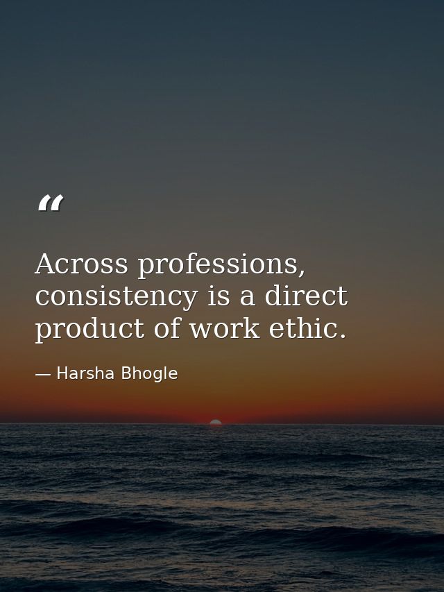 Across professions, consistency is a direct product of work ethic. — Harsha Bhogle