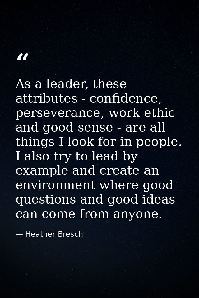 As a leader, these attributes - confidence, perseverance, work ethic and good sense - are all things I look for in peopl — Heather Bresch