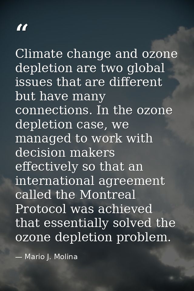 Climate change and ozone depletion are two global issues that are different but have many connections. In the ozone depl — Mario J. Molina