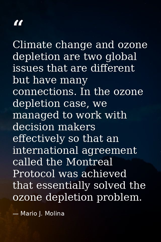 Climate change and ozone depletion are two global issues that are different but have many connections. In the ozone depl — Mario J. Molina