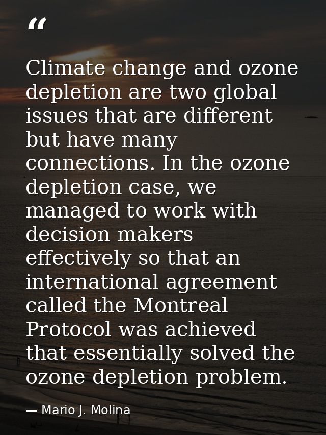 Climate change and ozone depletion are two global issues that are different but have many connections. In the ozone depl — Mario J. Molina
