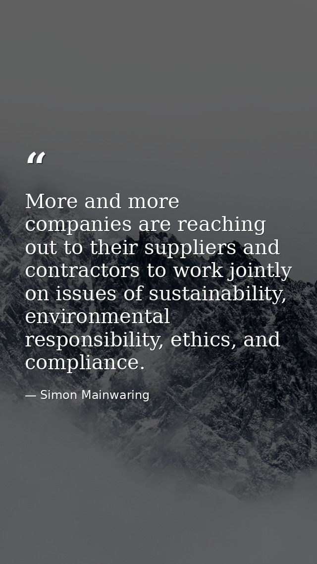More and more companies are reaching out to their suppliers and contractors to work jointly on issues of sustainability, — Simon Mainwaring