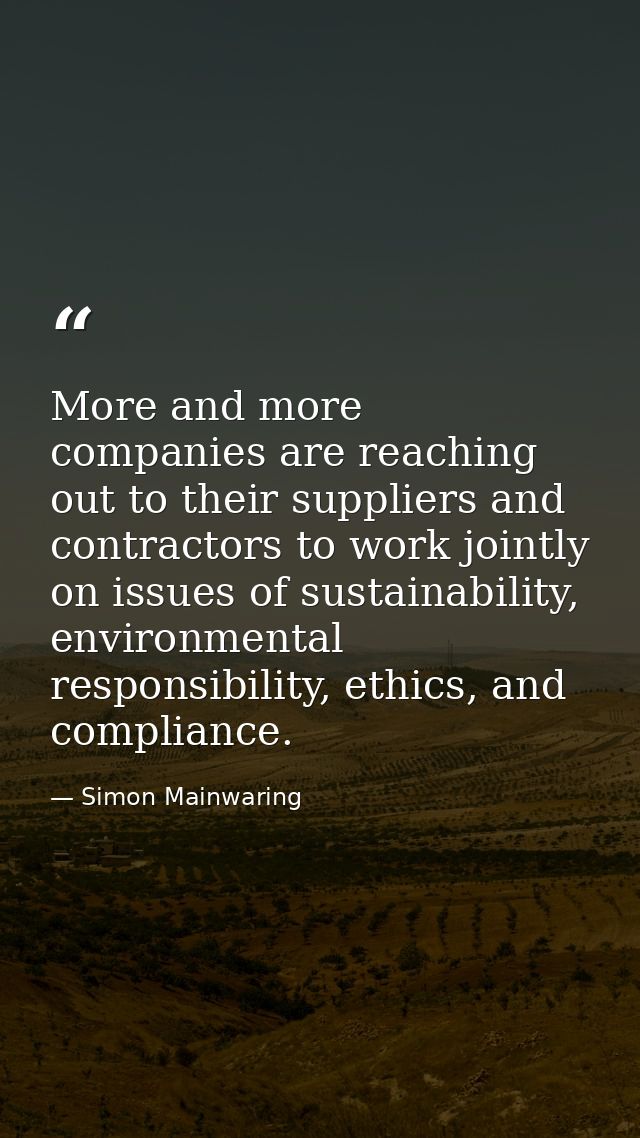 More and more companies are reaching out to their suppliers and contractors to work jointly on issues of sustainability, — Simon Mainwaring