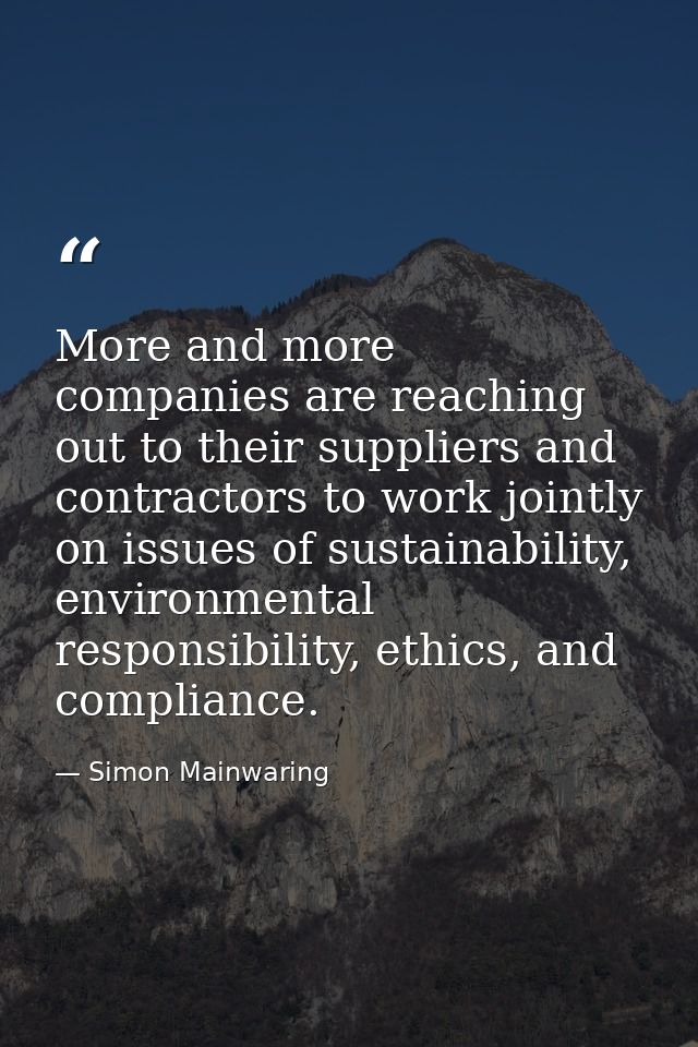More and more companies are reaching out to their suppliers and contractors to work jointly on issues of sustainability, — Simon Mainwaring