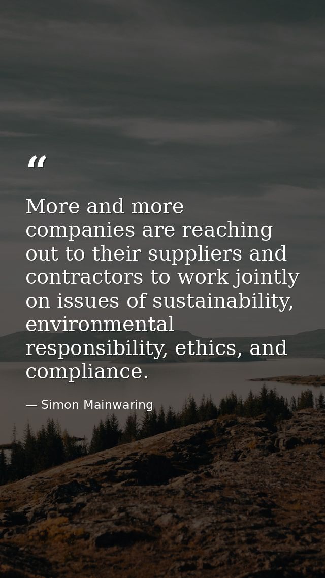 More and more companies are reaching out to their suppliers and contractors to work jointly on issues of sustainability, — Simon Mainwaring